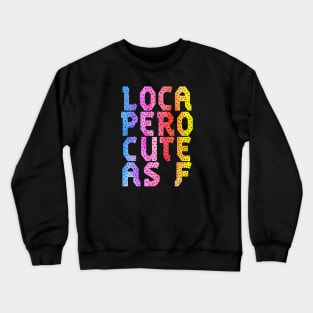 Loca Pero Cute As F Funny Sarcasm Crewneck Sweatshirt